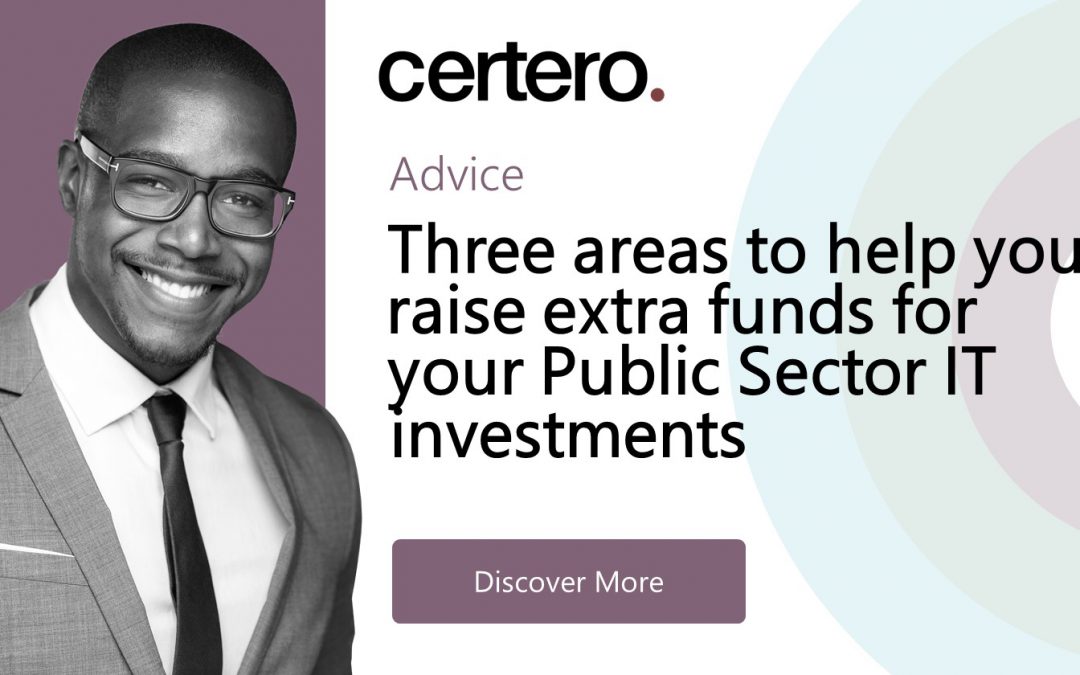 Three areas to help you raise extra funds for your Public Sector IT investments